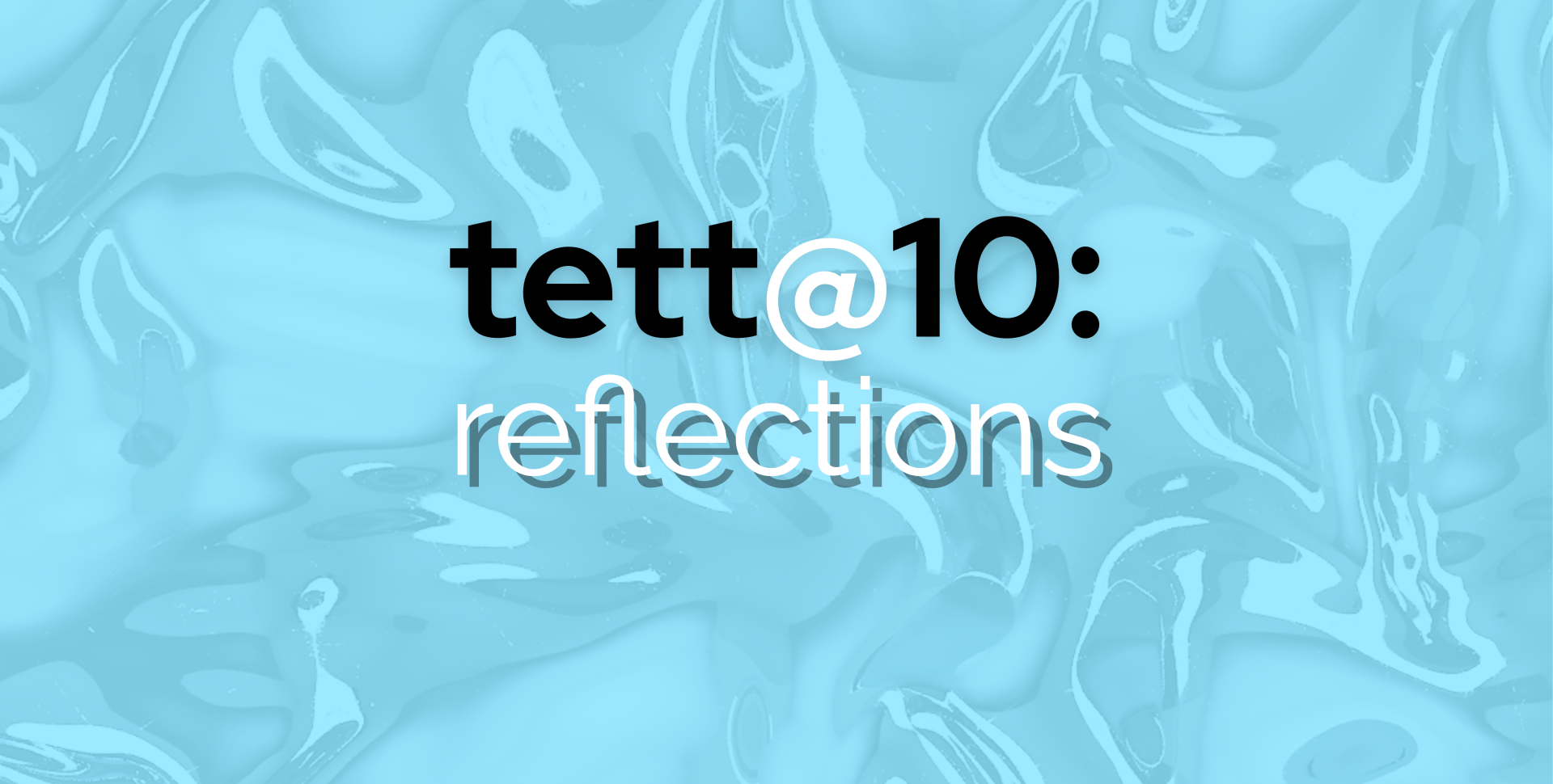 Tett@10: Reflections