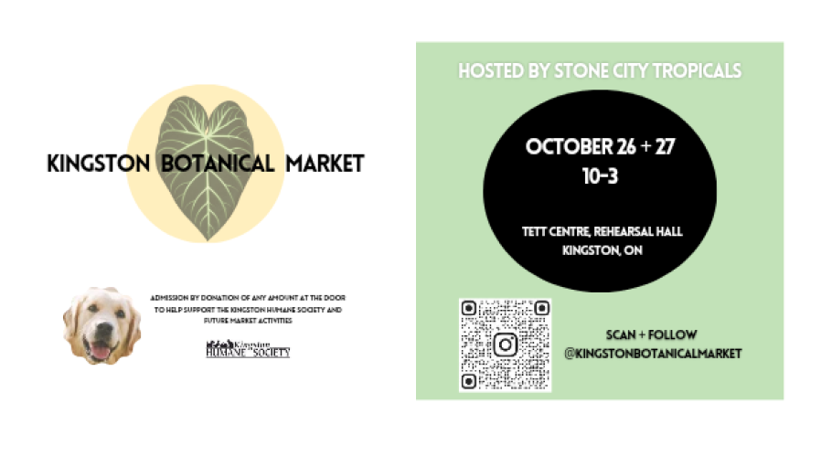 Image of a leaf with the text "Kingston Botanical Market" overlaid. Text reads, "Admission by donation of any amount at the door to help support Kingston Humane Society and future market activities." Image of a golden retriever head, Kingston Humane Society logo. Text reads, "Hosted by Stone City Tropicals. October 26+27, 10AM-3PM. Tett Centre Rehearsal Hall Kingston ON". QR Code.