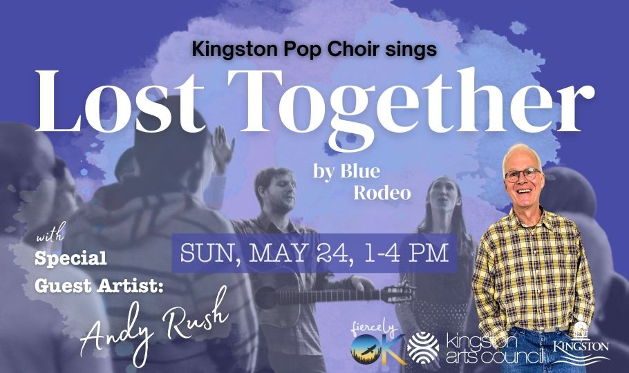 Event poster for Kingston Pop Choir singing 'Lost Together' by Blue Rodeo. Features choir members singing, date and time, with special guest artist Andy Rush, and logos of event sponsors.