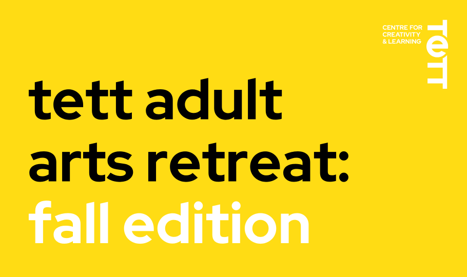 Yellow graphic that reads, "tett adult arts retreat: fall edition" with the Tett Centre logo in the top right corner.