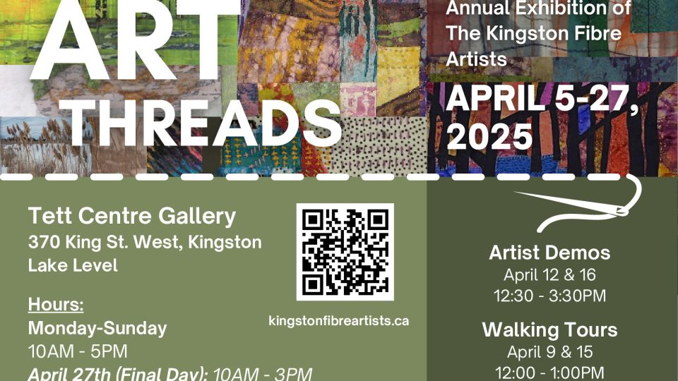 Green graphic with several photos of fibre art above. The design also features a QR code alongside promotional content for the "Annual Exhibition of The Kingston Fibre Artists" titled "ART THREADS." It takes place from April 5 to April 27, 2025, at the Tett Centre Gallery in Kingston. The exhibition includes artist demonstrations on April 12 and 16, with walking tours scheduled for April 9 and 15. The gallery hours are from 12:30 PM to 3:30 PM daily. For more information, visit kingstonfibreartists.ca.
