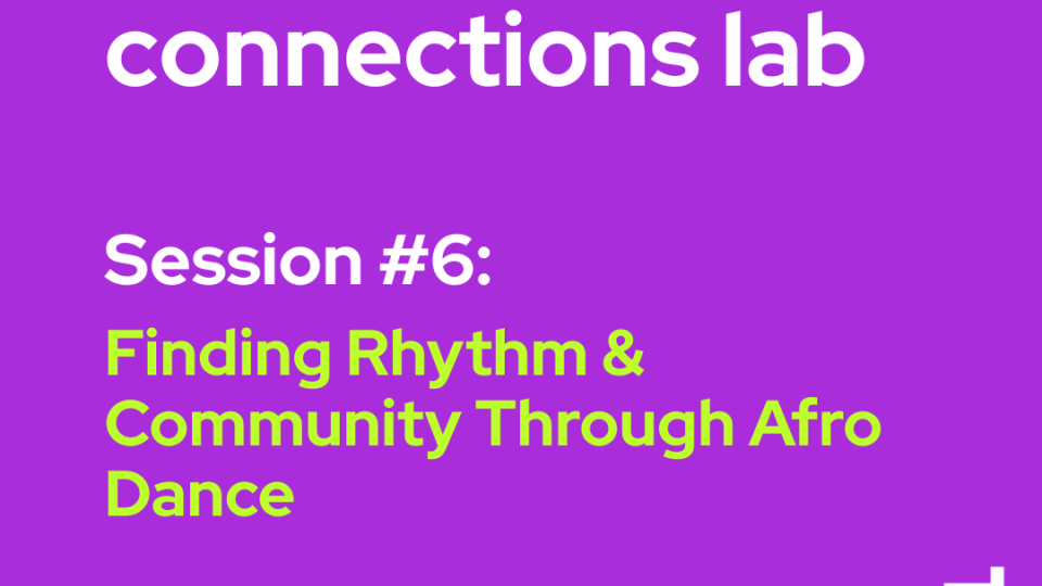 graphic entitle Creative Connections Lab – Sixth Session: Finding Rhythm & Community Through Afro Dance