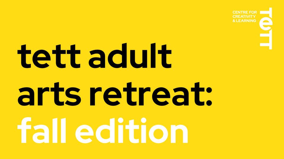 Yellow graphic that reads, "tett adult arts retreat: fall edition" with the Tett Centre logo in the top right corner.