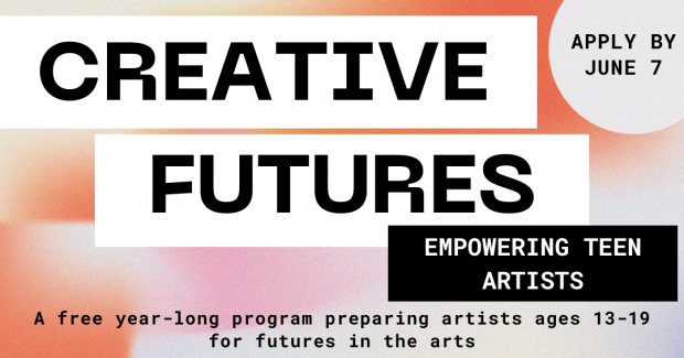 Text reads “Creative Futures: Empowering Teen Artists. Apply by June 7. A year-long program preparing teens ages 13-19 for futures in the arts” in bold, block text on a bright, multi-coloured background.